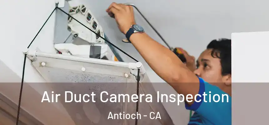  Air Duct Camera Inspection Antioch - CA