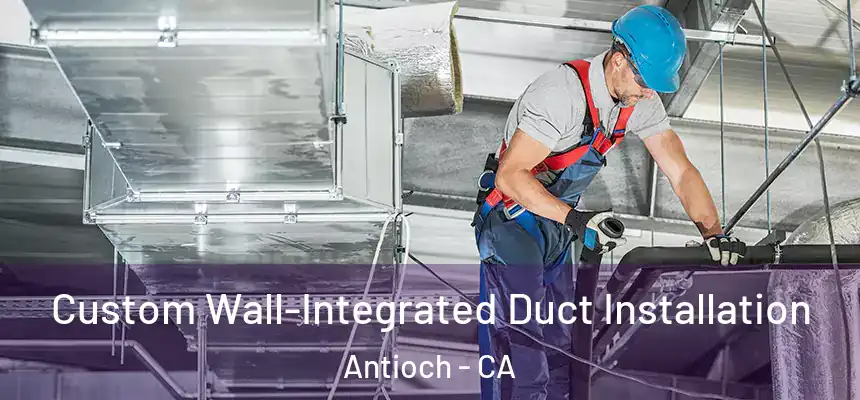  Custom Wall-Integrated Duct Installation Antioch - CA