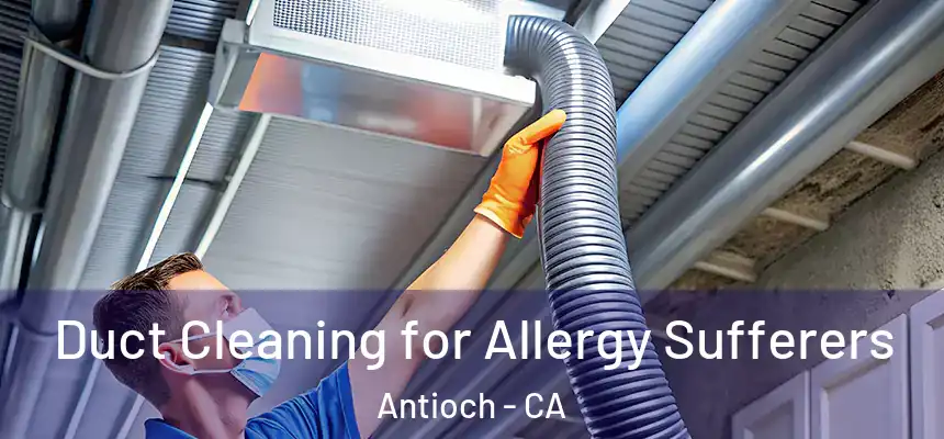  Duct Cleaning for Allergy Sufferers Antioch - CA