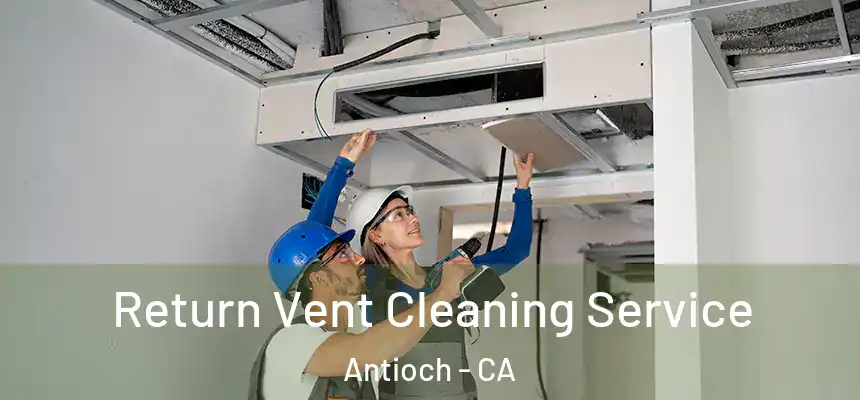  Return Vent Cleaning Service Antioch - CA