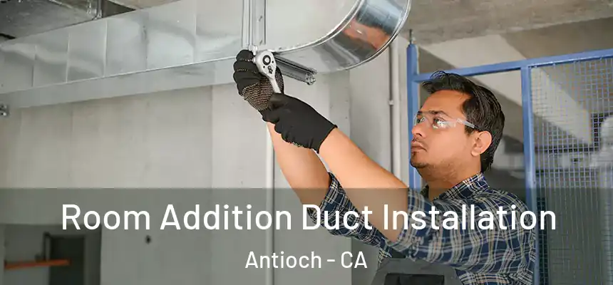  Room Addition Duct Installation Antioch - CA